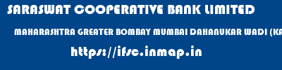SARASWAT COOPERATIVE BANK LIMITED  MAHARASHTRA GREATER BOMBAY MUMBAI DAHANUKAR WADI (KANDIVLI WEST)  ifsc code